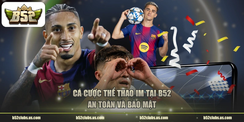 Cá cược thể thao IM tại B52 an toàn và bảo mật