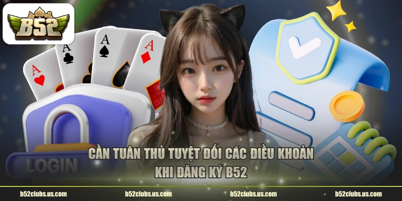 Cần tuân thủ tuyệt đối các điều khoản khi đăng ký B52 