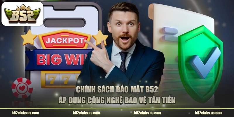 Chính sách bảo mật B52 áp dụng công nghệ bảo vệ tân tiến