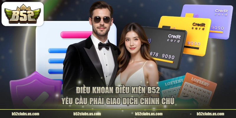 Điều khoản điều kiện B52 CLUB yêu cầu phải giao dịch chính chủ