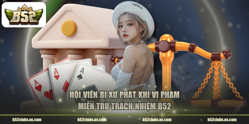 Hội viên bị xử phạt khi vi phạm miễn trừ trách nhiệm B52