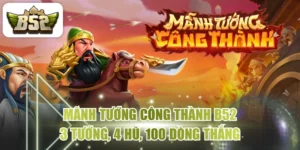 Mãnh Tướng Công Thành B52 - 3 Tướng, 4 Hũ, 100 Dòng Thắng