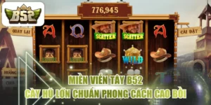 Miền Viễn Tây B52 - Cày Hũ Lớn Chuẩn Phong Cách Cao Bồi