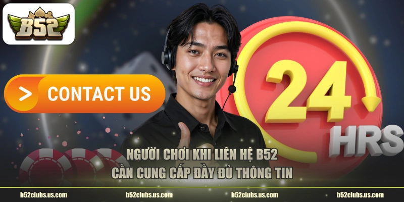 Người chơi khi liên hệ B52 cần cung cấp đầy đủ thông tin