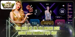 Tìm Hiểu Về Tài Xỉu Online B52 - Game Đổi Thưởng Cực Hot